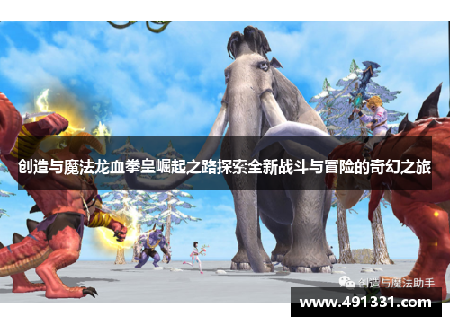 创造与魔法龙血拳皇崛起之路探索全新战斗与冒险的奇幻之旅