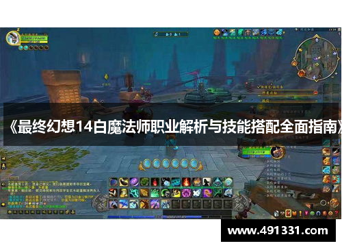 《最终幻想14白魔法师职业解析与技能搭配全面指南》