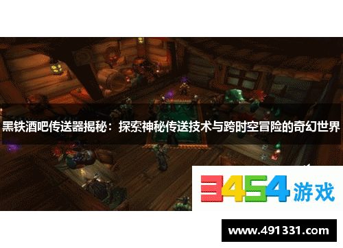 黑铁酒吧传送器揭秘：探索神秘传送技术与跨时空冒险的奇幻世界